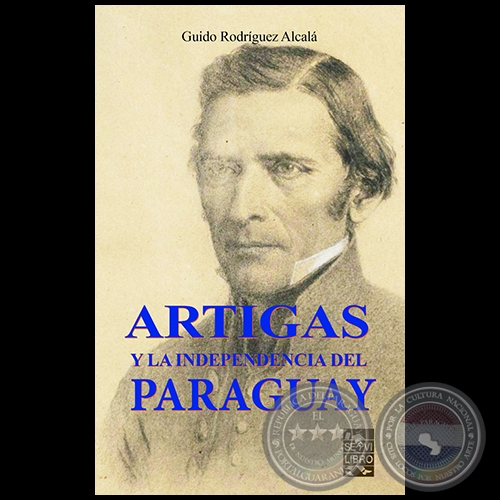 ARTIGAS Y LA INDEPENDENCIA DEL PARAGUAY - Autor: GUIDO RODRÍGUEZ ALCALÁ - Año 2020